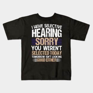 I Have Selective Hearing You Weren't Selected Today Funny Kids T-Shirt